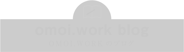omoi.work blog　OMOI.WORKのブログ